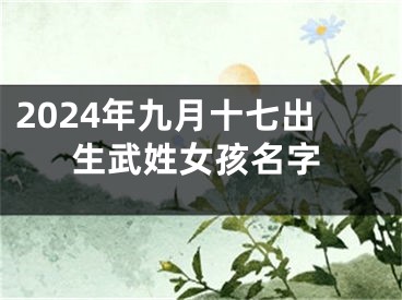 2024年九月十七出生武姓女孩名字