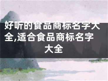 好听的食品商标名字大全,适合食品商标名字大全