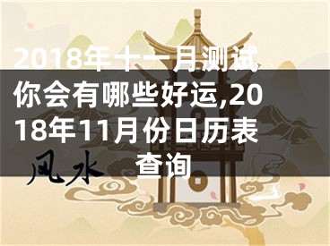 2018年十一月测试你会有哪些好运,2018年11月份日历表查询
