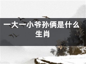 一大一小爷孙俩是什么生肖