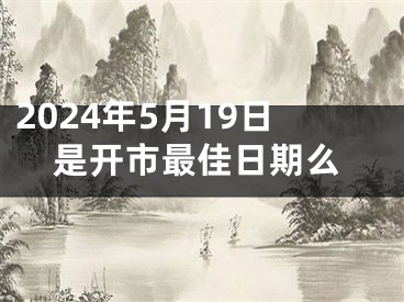 2024年5月19日是开市最佳日期么