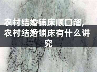 农村结婚铺床顺口溜,农村结婚铺床有什么讲究