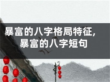 暴富的八字格局特征,暴富的八字短句
