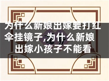 为什么新娘出嫁要打红伞挂镜子,为什么新娘出嫁小孩子不能看