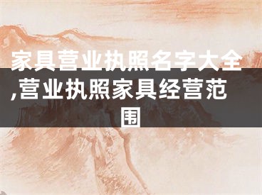 家具营业执照名字大全,营业执照家具经营范围