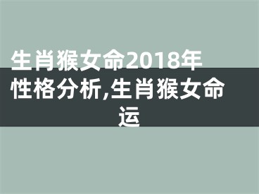 生肖猴女命2018年性格分析,生肖猴女命运