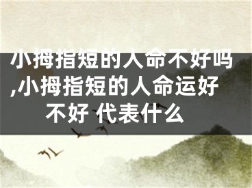 小拇指短的人命不好吗,小拇指短的人命运好不好 代表什么