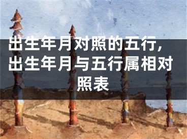 出生年月对照的五行,出生年月与五行属相对照表