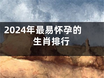 2024年最易怀孕的生肖排行