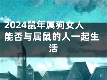 2024鼠年属狗女人能否与属鼠的人一起生活