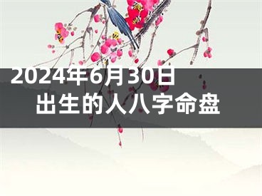 2024年6月30日出生的人八字命盘