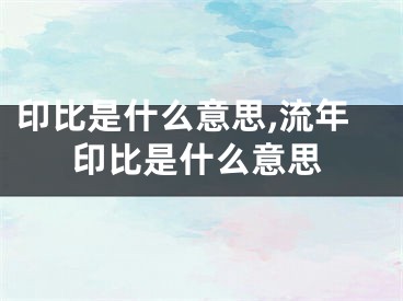 印比是什么意思,流年印比是什么意思