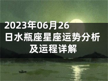 2023年06月26日水瓶座星座运势分析及运程详解