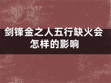 剑锋金之人五行缺火会怎样的影响