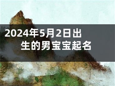2024年5月2日出生的男宝宝起名