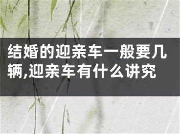 结婚的迎亲车一般要几辆,迎亲车有什么讲究