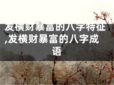 发横财暴富的八字特征,发横财暴富的八字成语