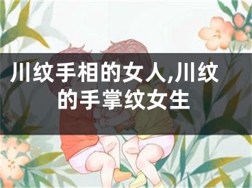 川纹手相的女人,川纹的手掌纹女生