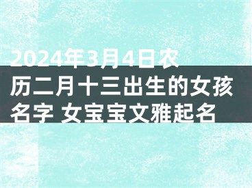 2024年3月4日农历二月十三出生的女孩名字 女宝宝文雅起名