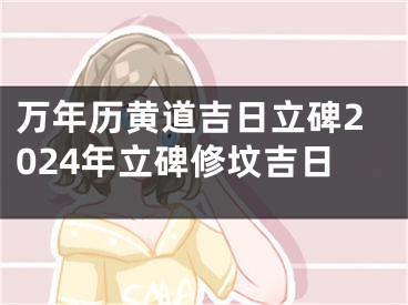 万年历黄道吉日立碑2024年立碑修坟吉日