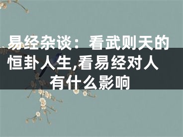 易经杂谈：看武则天的恒卦人生,看易经对人有什么影响
