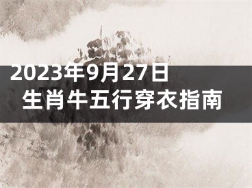 2023年9月27日生肖牛五行穿衣指南