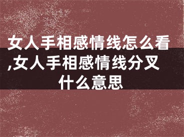女人手相感情线怎么看,女人手相感情线分叉什么意思