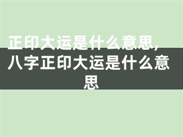 正印大运是什么意思,八字正印大运是什么意思
