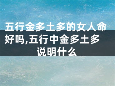 五行金多土多的女人命好吗,五行中金多土多说明什么