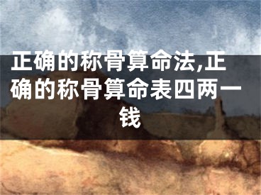 正确的称骨算命法,正确的称骨算命表四两一钱