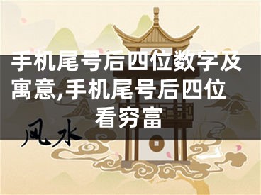 手机尾号后四位数字及寓意,手机尾号后四位看穷富