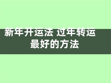 新年开运法 过年转运最好的方法