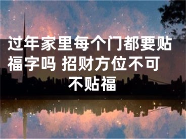 过年家里每个门都要贴福字吗 招财方位不可不贴福