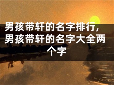 男孩带轩的名字排行,男孩带轩的名字大全两个字