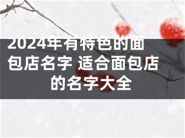 2024年有特色的面包店名字 适合面包店的名字大全