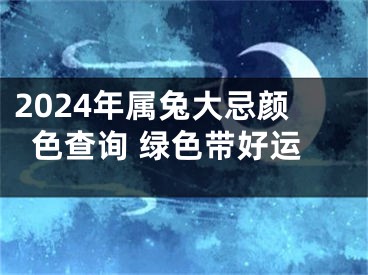 2024年属兔大忌颜色查询 绿色带好运