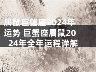 属鼠巨蟹座2024年运势 巨蟹座属鼠2024年全年运程详解