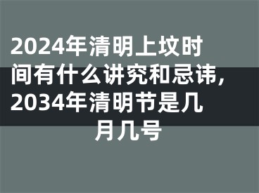 2024年清明上坟时间有什么讲究和忌讳,2034年清明节是几月几号