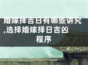 婚嫁择吉日有哪些讲究,选择婚嫁择日吉凶 程序