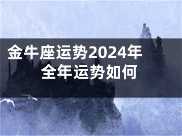 金牛座运势2024年全年运势如何