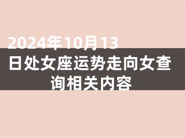 2024年10月13日处女座运势走向女查询相关内容