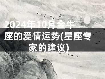 2024年10月金牛座的爱情运势(星座专家的建议)