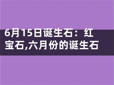 6月15日诞生石：红宝石,六月份的诞生石