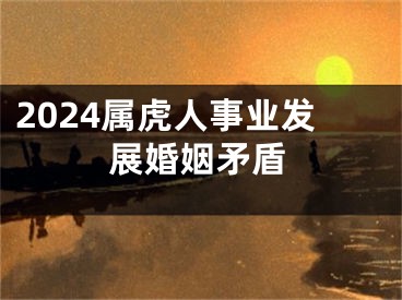2024属虎人事业发展婚姻矛盾