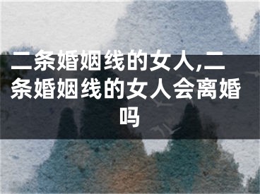 二条婚姻线的女人,二条婚姻线的女人会离婚吗