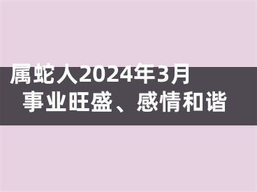 属蛇人2024年3月事业旺盛、感情和谐