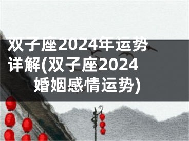 双子座2024年运势详解(双子座2024婚姻感情运势)