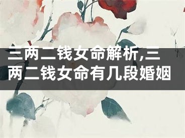三两二钱女命解析,三两二钱女命有几段婚姻