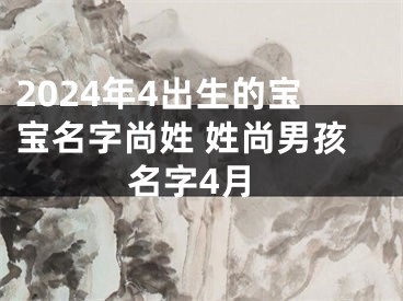2024年4出生的宝宝名字尚姓 姓尚男孩名字4月