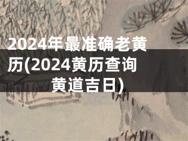 2024年最准确老黄历(2024黄历查询黄道吉日)